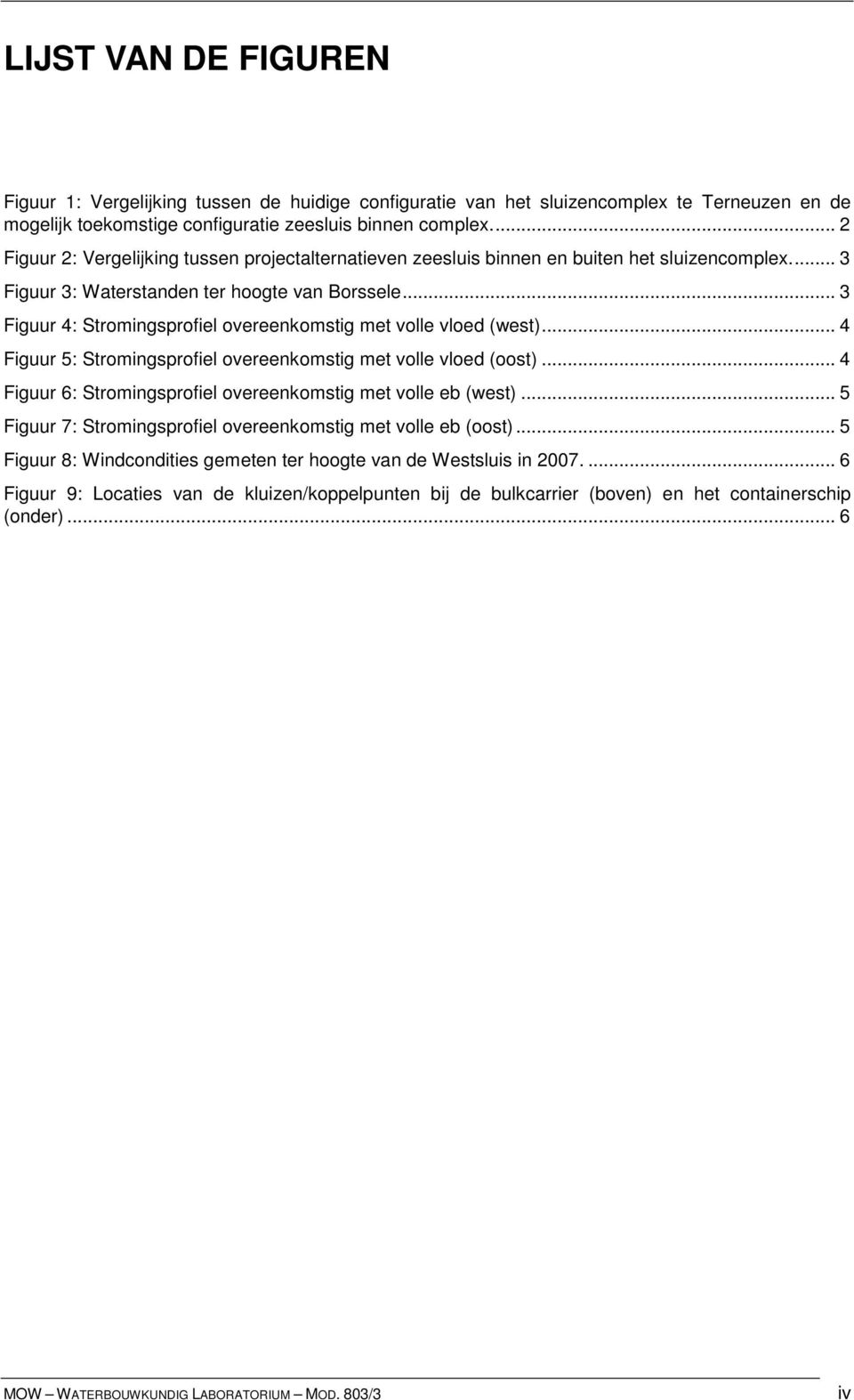 .. 3 Figuur 4: Stromingsprofiel overeenkomstig met volle vloed (west)... 4 Figuur 5: Stromingsprofiel overeenkomstig met volle vloed (oost).