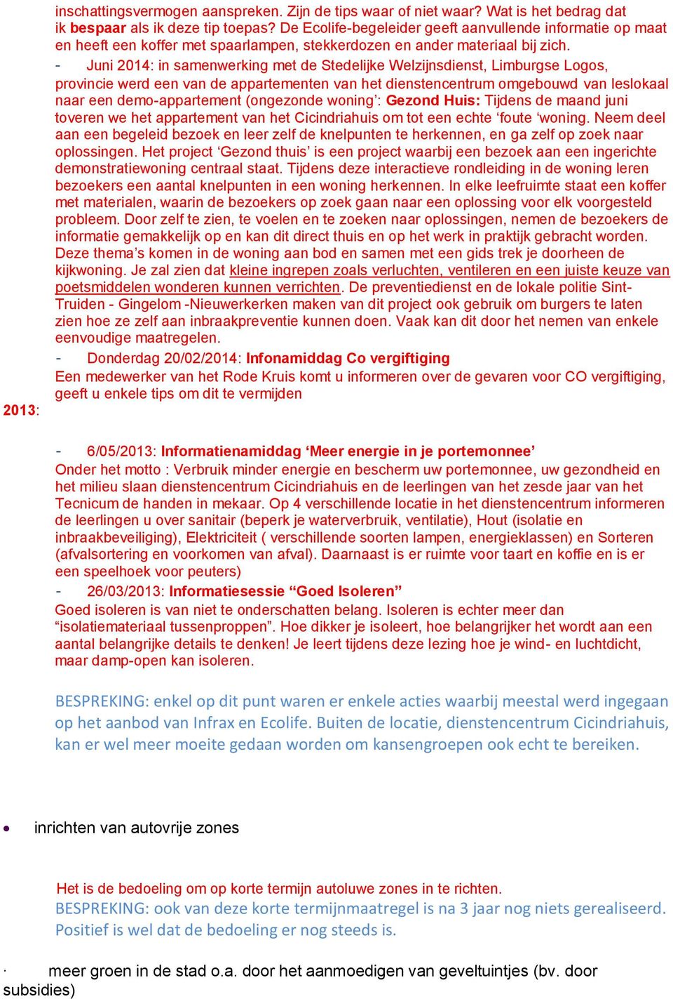 - Juni 2014: in samenwerking met de Stedelijke Welzijnsdienst, Limburgse Logos, provincie werd een van de appartementen van het dienstencentrum omgebouwd van leslokaal naar een demo-appartement