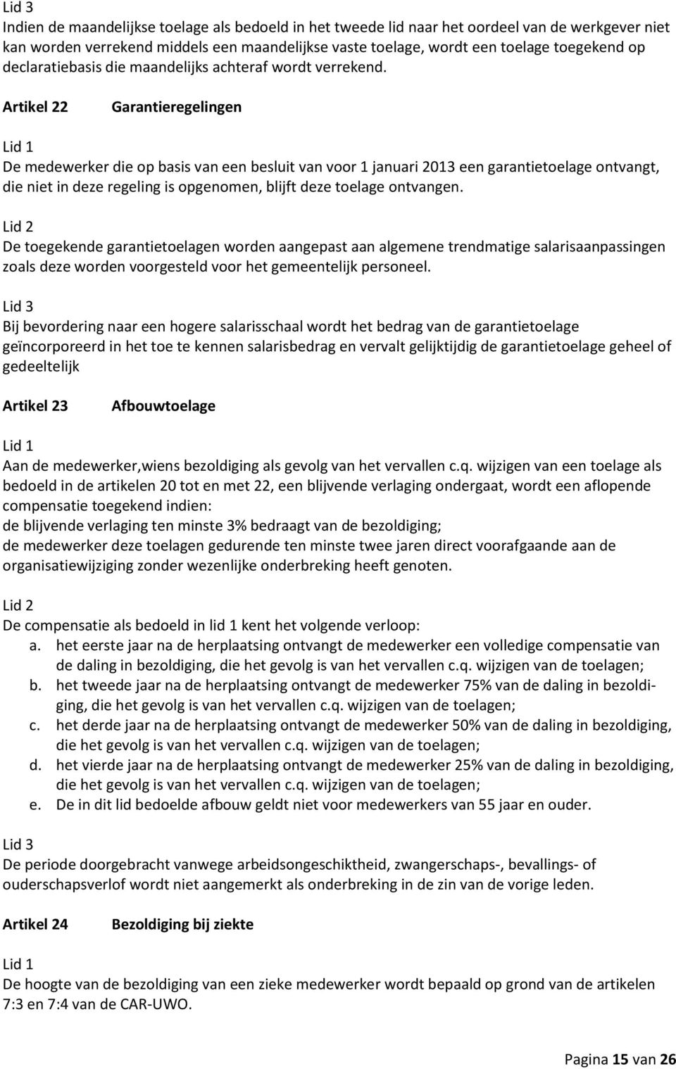 Artikel 22 Garantieregelingen De medewerker die op basis van een besluit van voor 1 januari 2013 een garantietoelage ontvangt, die niet in deze regeling is opgenomen, blijft deze toelage ontvangen.