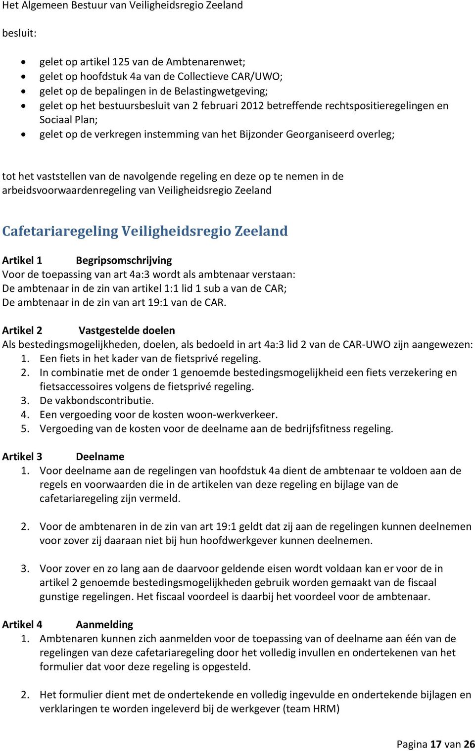 het vaststellen van de navolgende regeling en deze op te nemen in de arbeidsvoorwaardenregeling van Veiligheidsregio Zeeland Cafetariaregeling Veiligheidsregio Zeeland Artikel 1 Begripsomschrijving