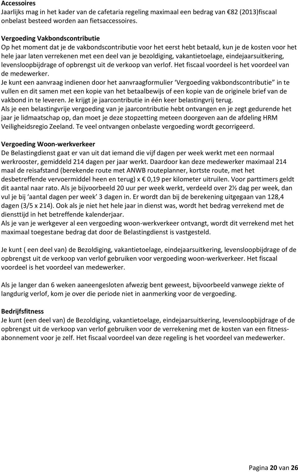 vakantietoelage, eindejaarsuitkering, levensloopbijdrage of opbrengst uit de verkoop van verlof. Het fiscaal voordeel is het voordeel van de medewerker.