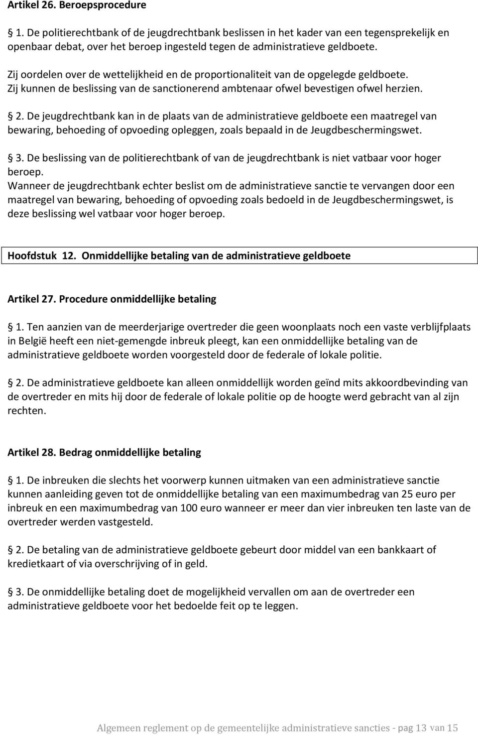 De jeugdrechtbank kan in de plaats van de administratieve geldboete een maatregel van bewaring, behoeding of opvoeding opleggen, zoals bepaald in de Jeugdbeschermingswet. 3.