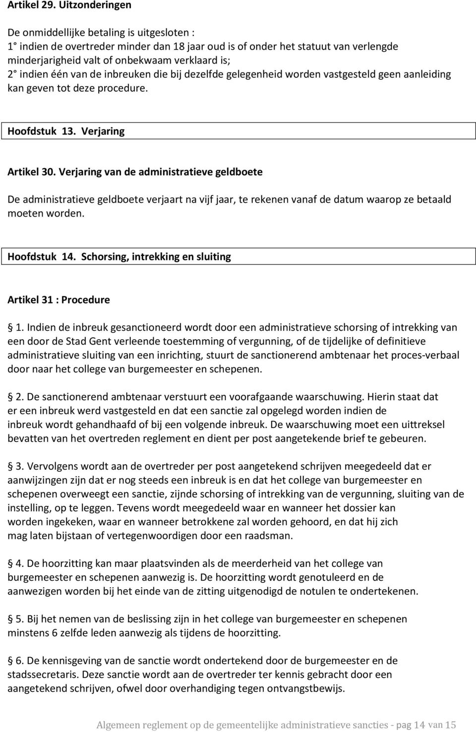 één van de inbreuken die bij dezelfde gelegenheid worden vastgesteld geen aanleiding kan geven tot deze procedure. Hoofdstuk 13. Verjaring Artikel 30.