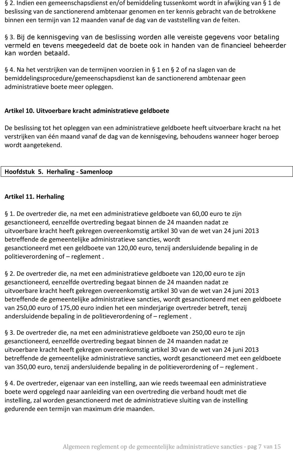 Bij de kennisgeving van de beslissing worden alle vereiste gegevens voor betaling vermeld en tevens meegedeeld dat de boete ook in handen van de financieel beheerder kan worden betaald. 4.