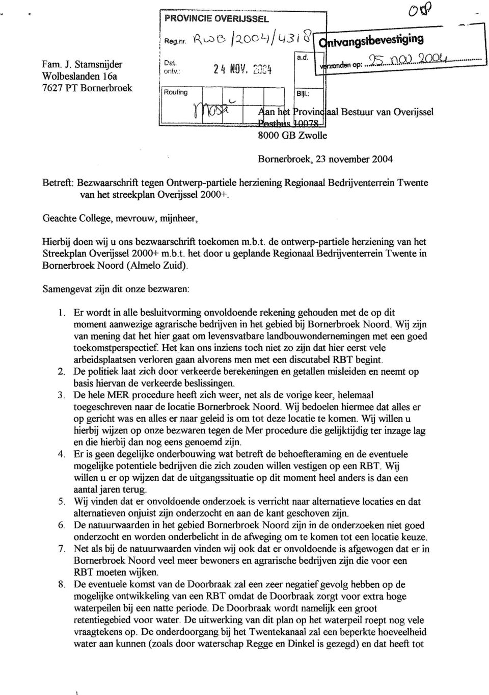 Bedrijventerrein Twente van het streekplan Overijssel 2000+. Geachte College, mevrouw, mijnheer, Hierbij doen wij u ons bezwaarschrift toekomen m.b.t. de ontwerp-partiele herziening van het Streekplan Overijssel 2000+ m.