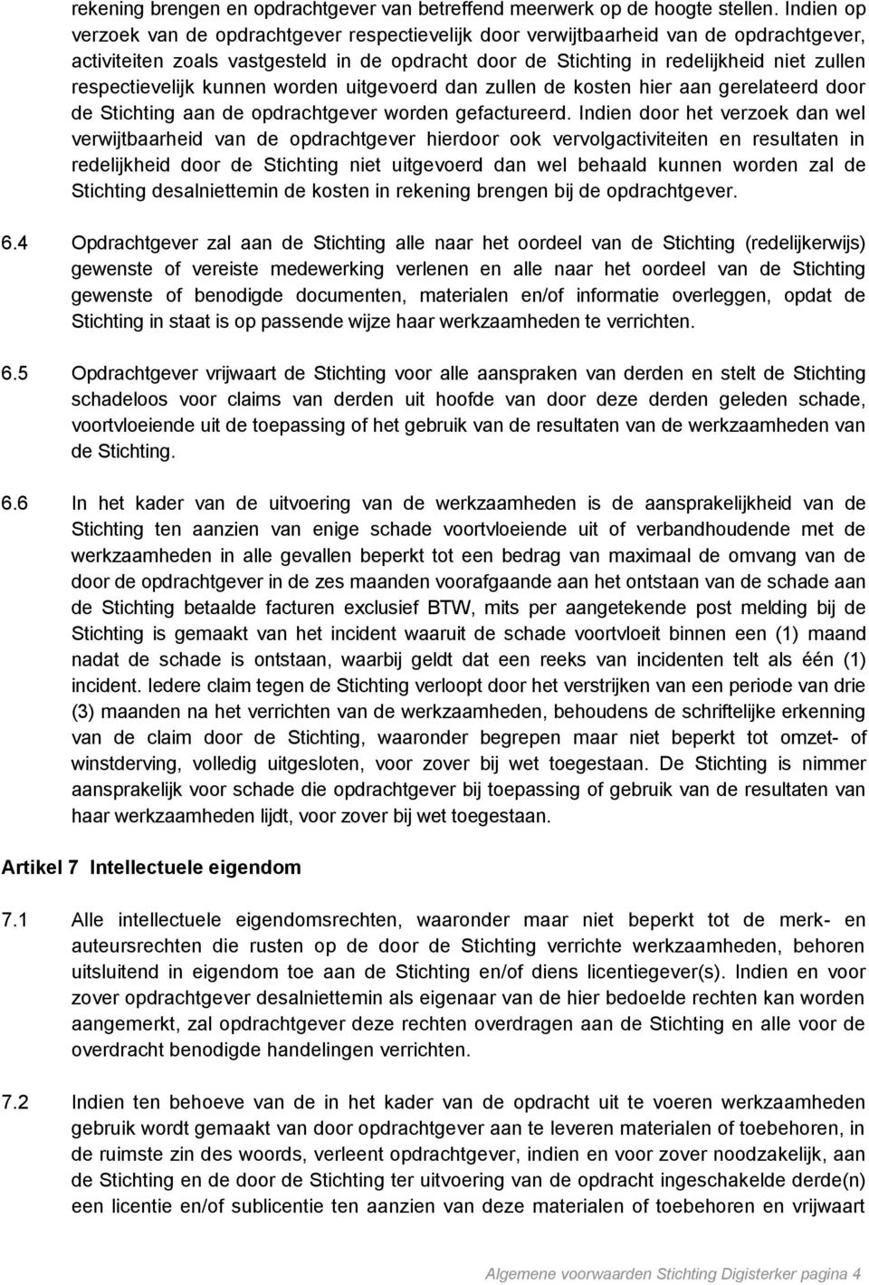 respectievelijk kunnen worden uitgevoerd dan zullen de kosten hier aan gerelateerd door de Stichting aan de opdrachtgever worden gefactureerd.