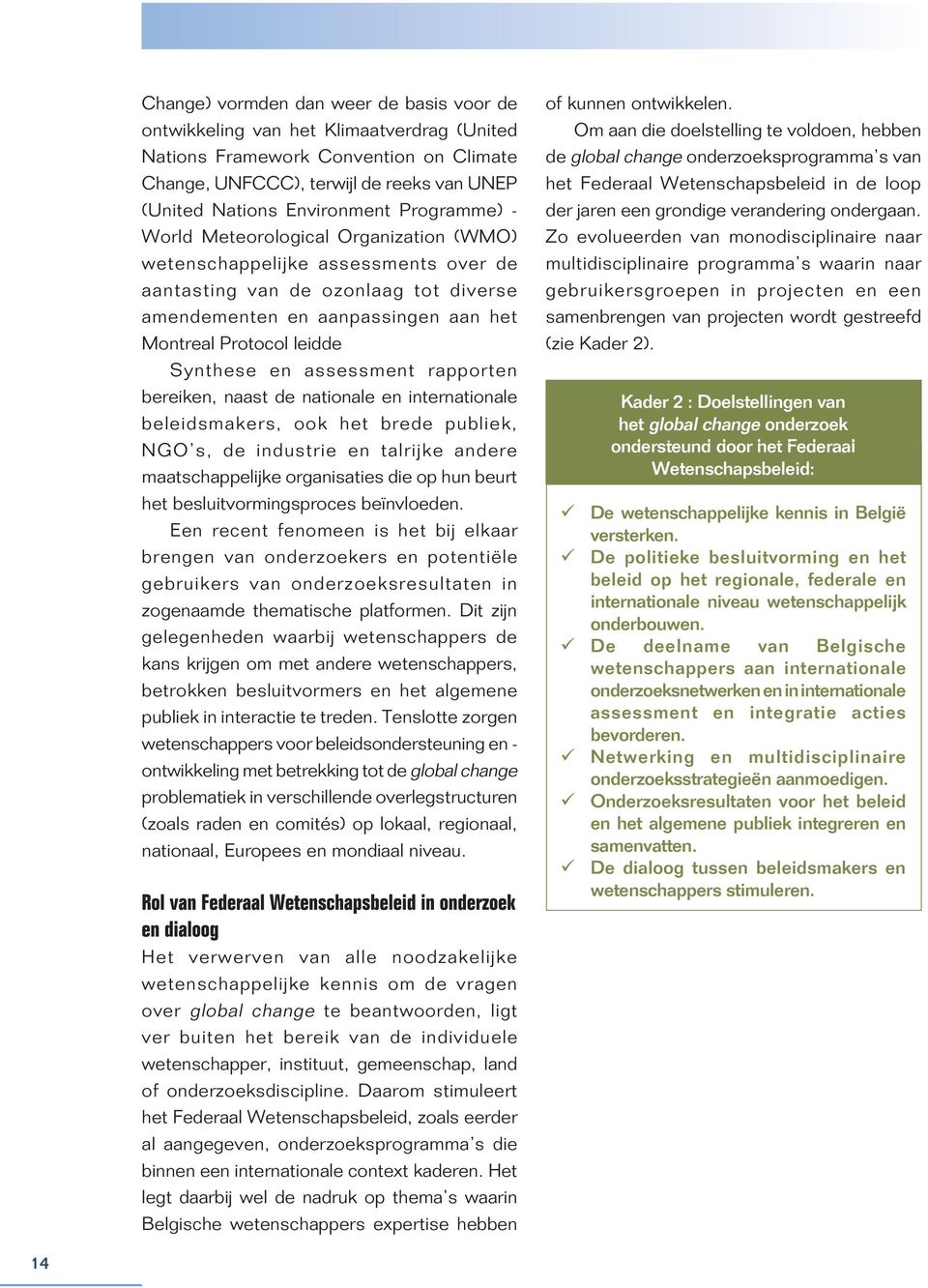 Synthese en assessment rapporten bereiken, naast de nationale en internationale beleidsmakers, ook het brede publiek, NGO s, de industrie en talrijke andere maatschappelijke organisaties die op hun