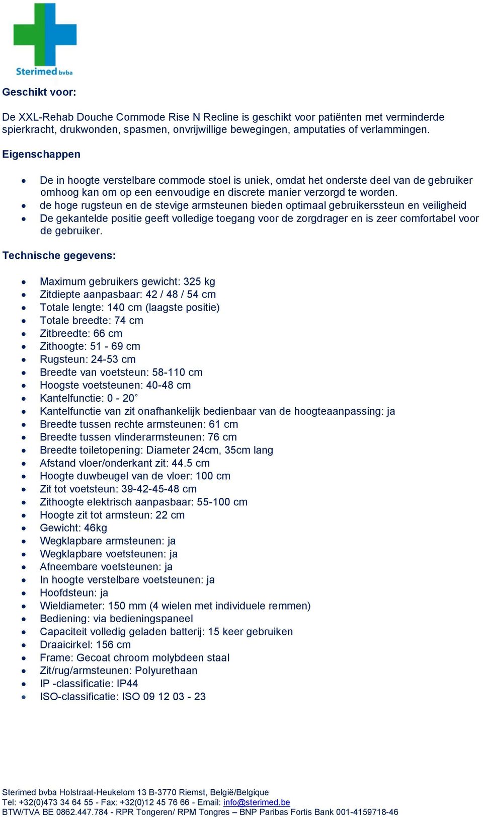 de hoge rugsteun en de stevige armsteunen bieden optimaal gebruikerssteun en veiligheid De gekantelde positie geeft volledige toegang voor de zorgdrager en is zeer comfortabel voor de gebruiker.