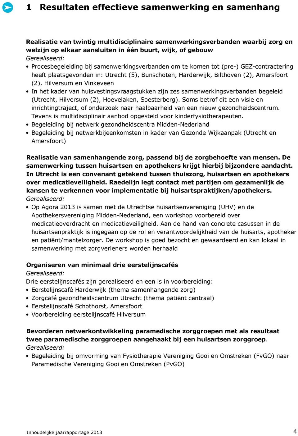 Vinkeveen In het kader van huisvestingsvraagstukken zijn zes samenwerkingsverbanden begeleid (Utrecht, Hilversum (2), Hoevelaken, Soesterberg).