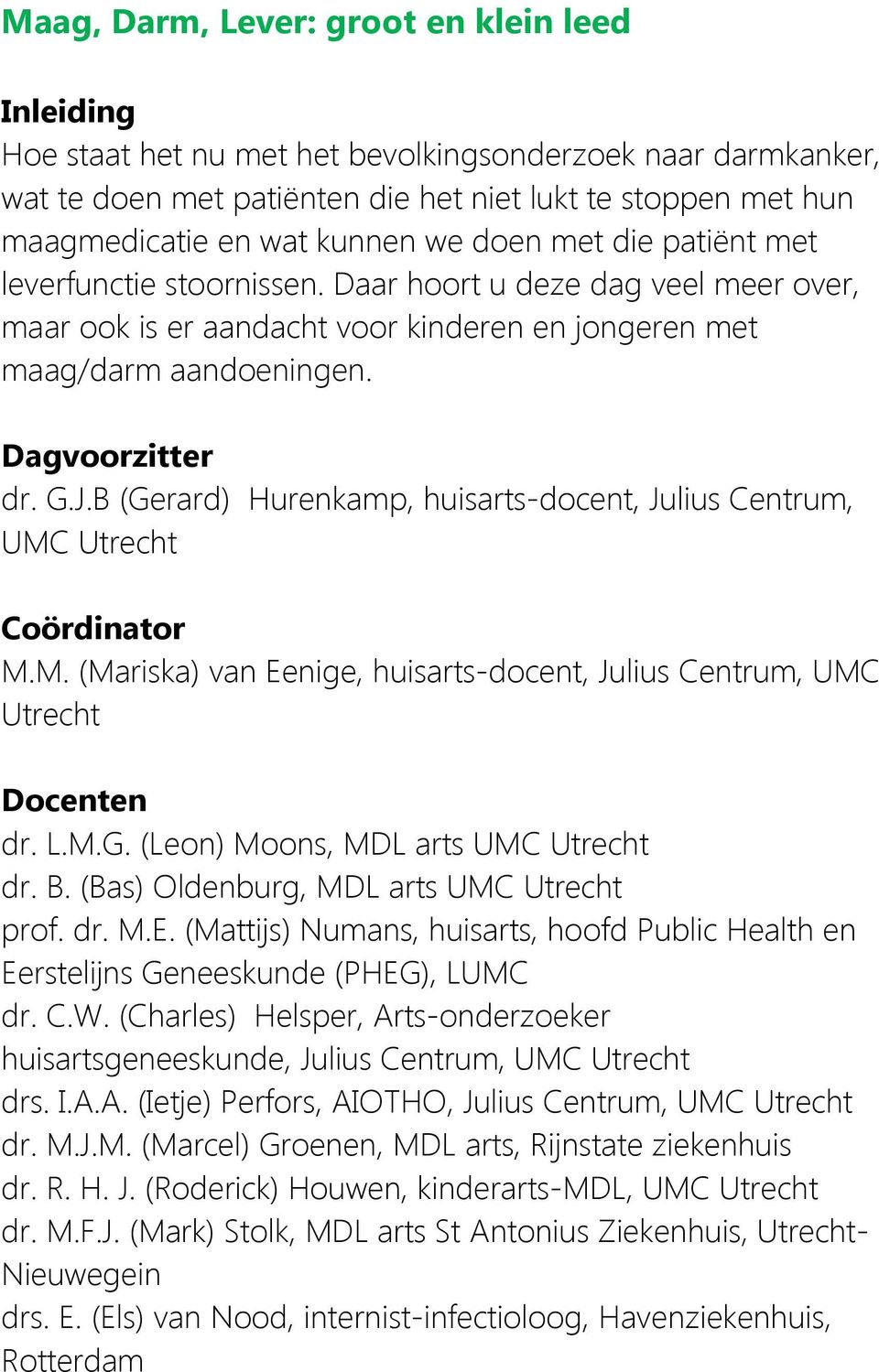 B (Gerard) Hurenkamp, huisarts-docent, Julius Centrum, UMC Utrecht Coördinator M.M. (Mariska) van Eenige, huisarts-docent, Julius Centrum, UMC Utrecht Docenten dr. L.M.G. (Leon) Moons, MDL arts UMC Utrecht dr.
