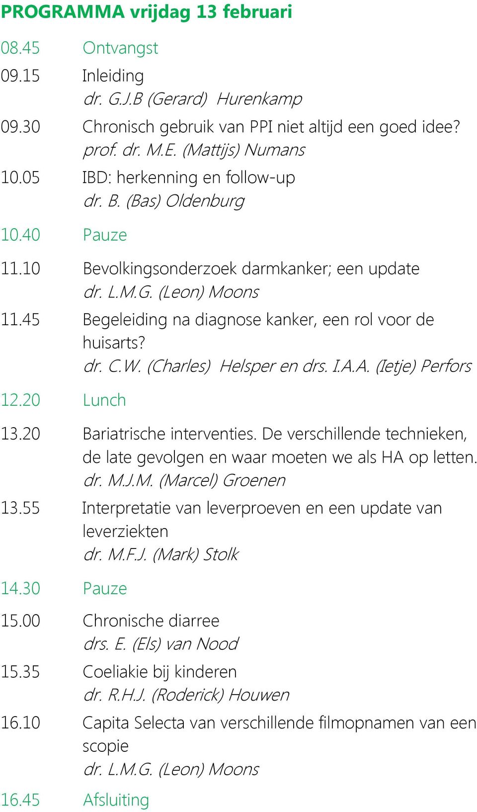 45 Begeleiding na diagnose kanker, een rol voor de huisarts? dr. C.W. (Charles) Helsper en drs. I.A.A. (Ietje) Perfors 12.20 Lunch 13.20 Bariatrische interventies.