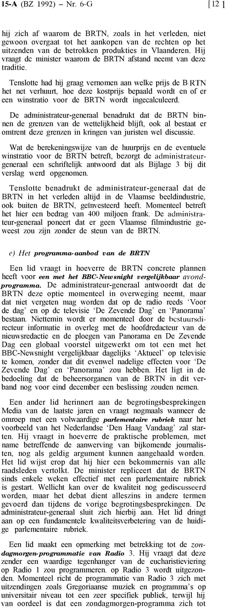 Tensotte had hij graag vernomen aan weke prijs de BRTN het net verhuurt hoe deze kostprijs bepaad wordt en of er een winstratio voor de BRTN wordt ingecacueerd.