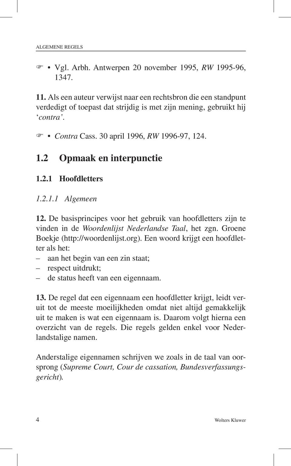 2.1 Hoofdletters 1.2.1.1 Algemeen 12. De basisprincipes voor het gebruik van hoofdletters zijn te vinden in de Woordenlijst Nederlandse Taal, het zgn. Groene Boekje (http://woordenlijst.org).