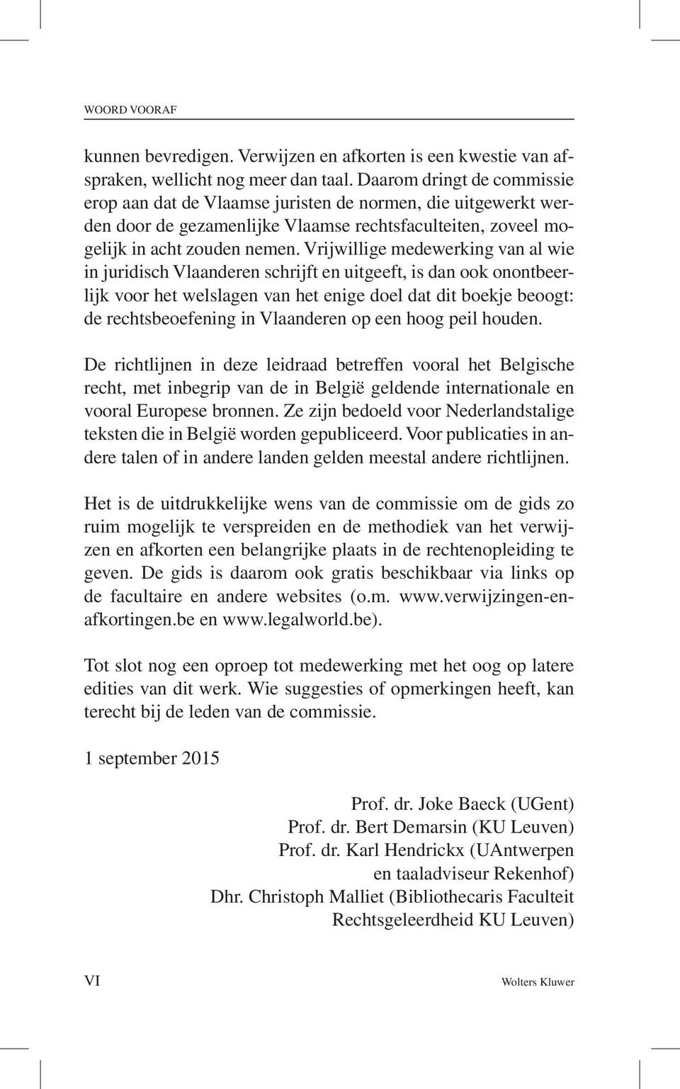 Vrijwillige medewerking van al wie in juridisch Vlaanderen schrijft en uitgeeft, is dan ook onontbeerlijk voor het welslagen van het enige doel dat dit boekje beoogt: de rechtsbeoefening in
