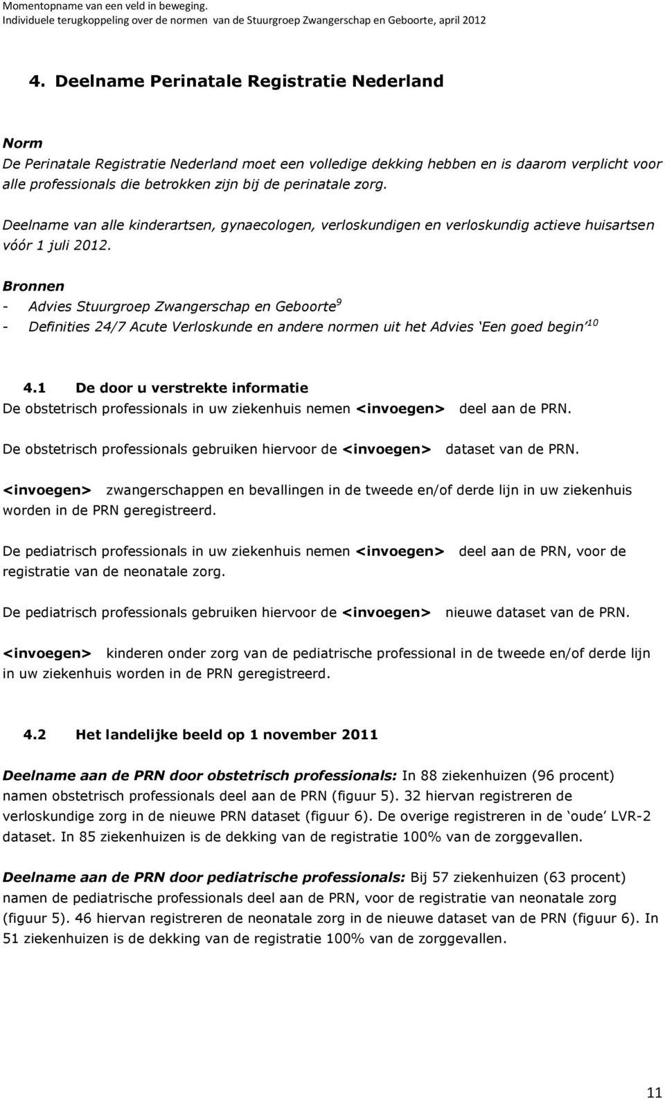 Bronnen - Advies Stuurgroep Zwangerschap en Geboorte 9 - Definities 24/7 Acute Verloskunde en andere normen uit het Advies Een goed begin 10 4.