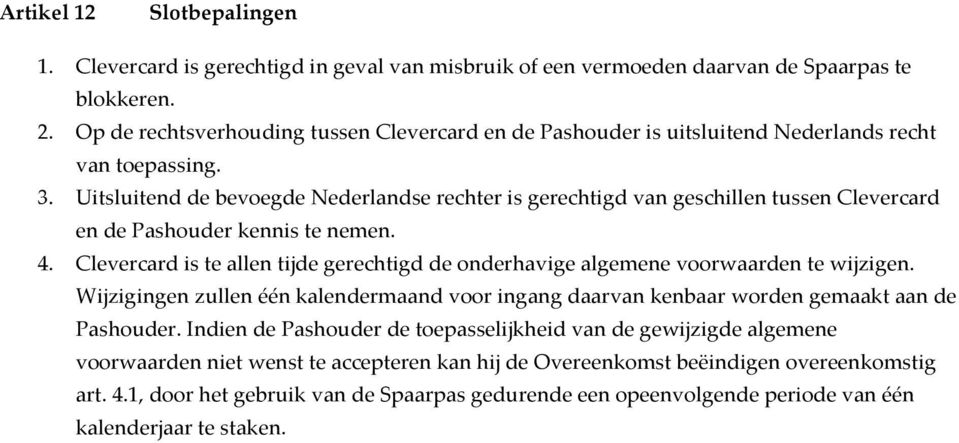 Uitsluitend de bevoegde Nederlandse rechter is gerechtigd van geschillen tussen Clevercard en de Pashouder kennis te nemen. 4.