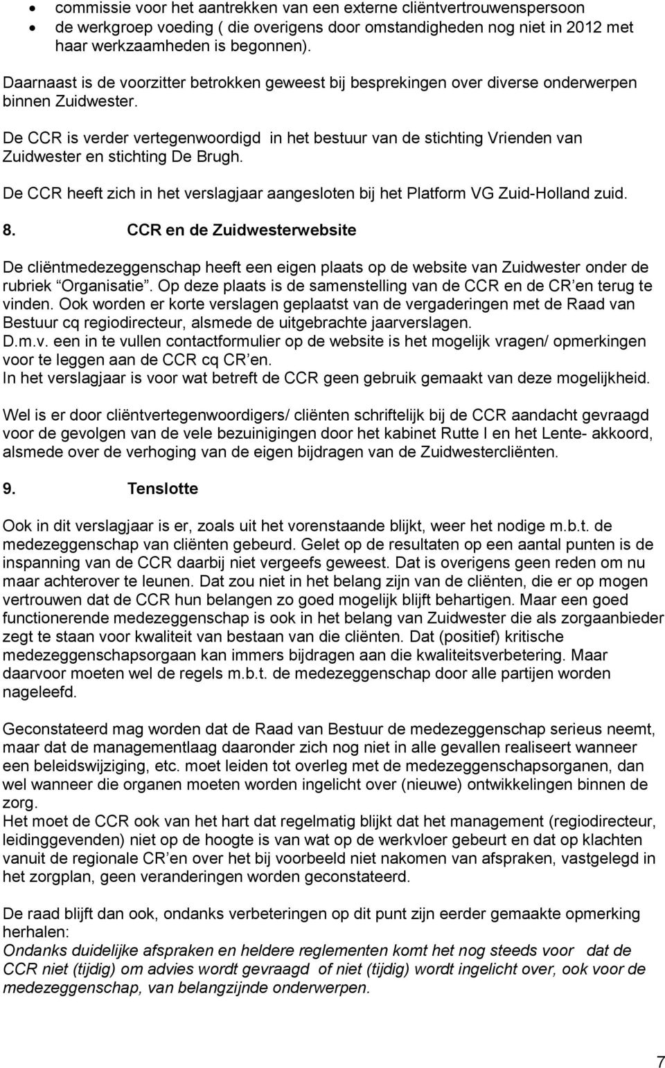 De CCR is verder vertegenwoordigd in het bestuur van de stichting Vrienden van Zuidwester en stichting De Brugh. De CCR heeft zich in het verslagjaar aangesloten bij het Platform VG Zuid-Holland zuid.