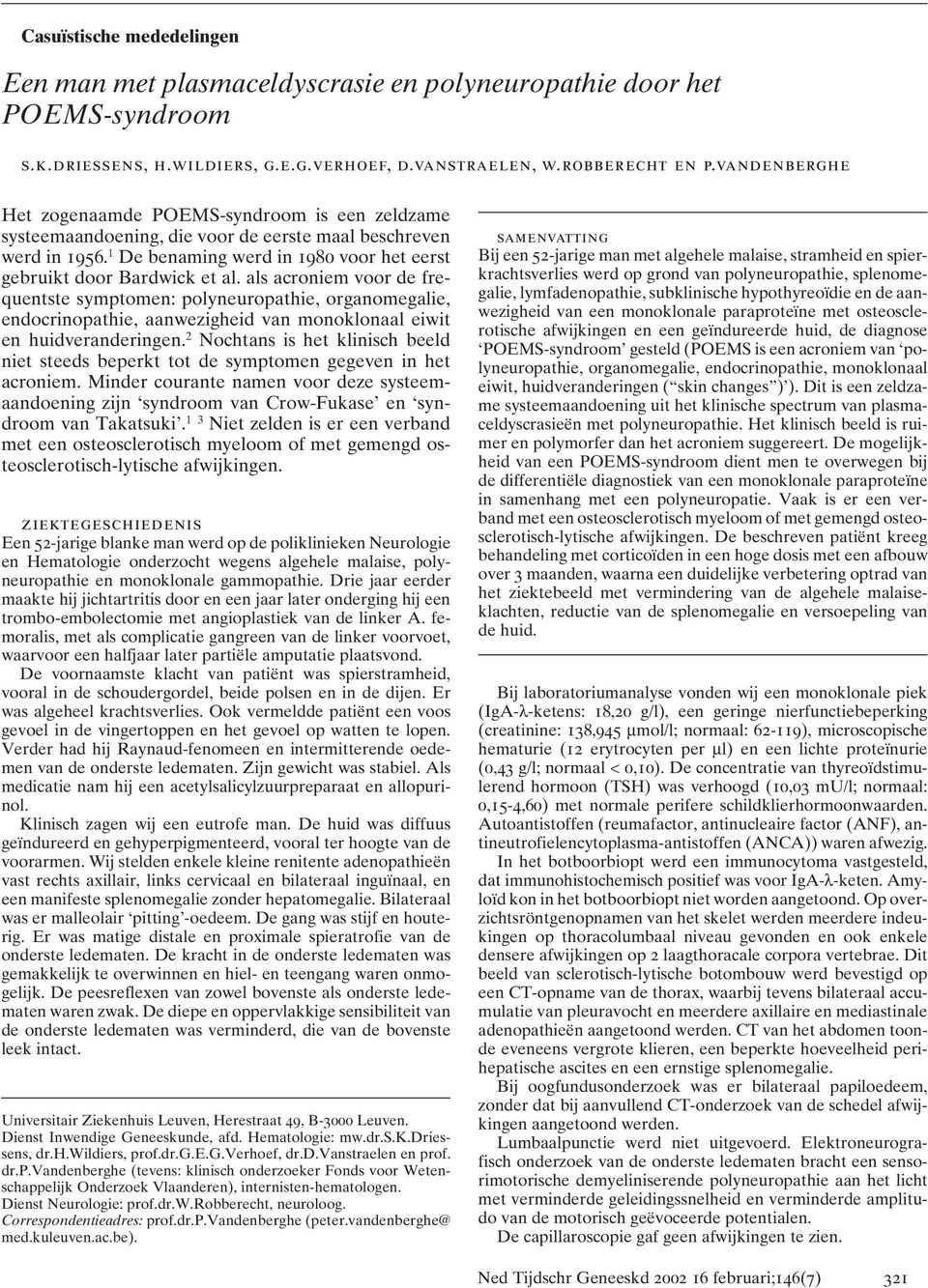 als acroniem voor de frequentste symptomen: polyneuropathie, organomegalie, endocrinopathie, aanwezigheid van monoklonaal eiwit en huidveranderingen.