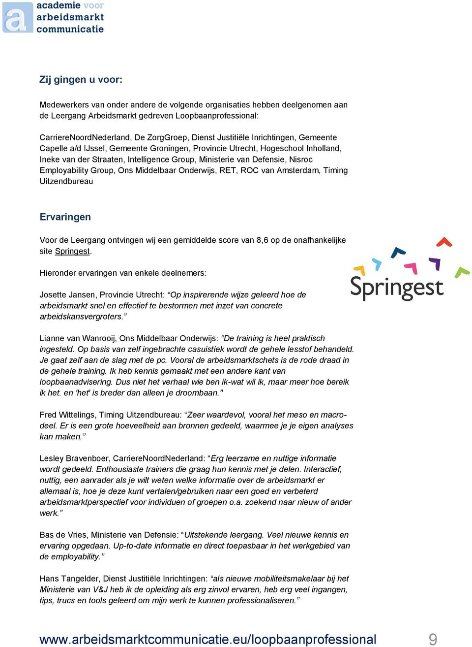 Employability Group, Ons Middelbaar Onderwijs, RET, ROC van Amsterdam, Timing Uitzendbureau Ervaringen Voor de Leergang ontvingen wij een gemiddelde score van 8,6 op de onafhankelijke site Springest.