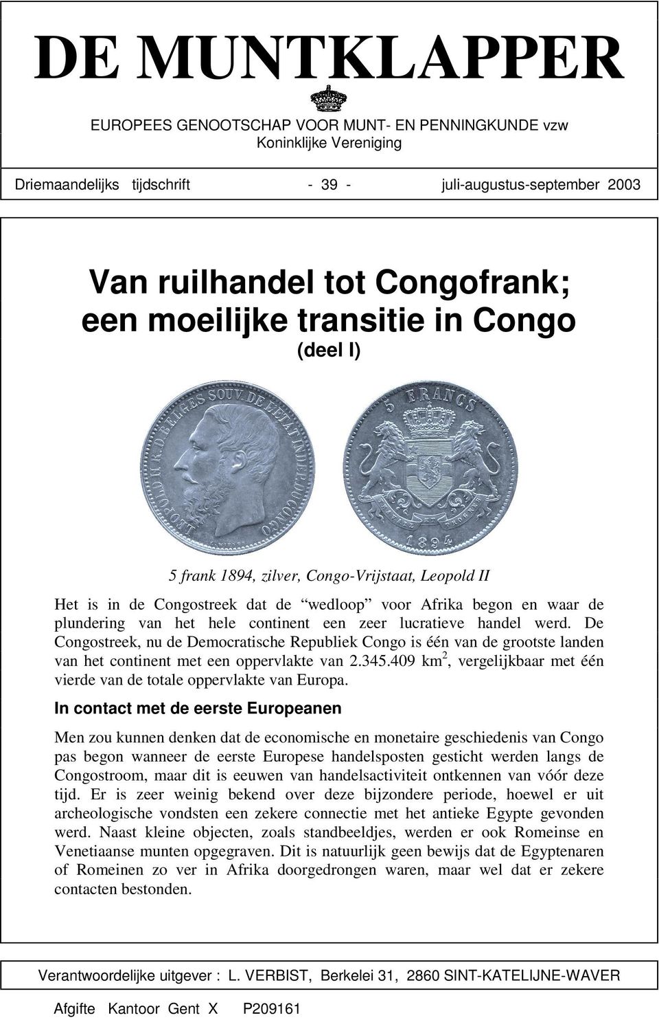 lucratieve handel werd. De Congostreek, nu de Democratische Republiek Congo is één van de grootste landen van het continent met een oppervlakte van 2.345.