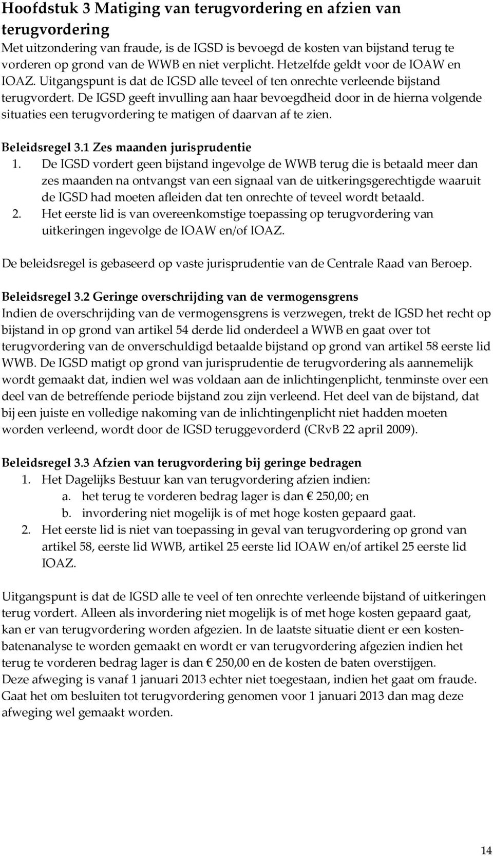 De IGSD geeft invulling aan haar bevoegdheid door in de hierna volgende situaties een terugvordering te matigen of daarvan af te zien. Beleidsregel 3.1 Zes maanden jurisprudentie 1.