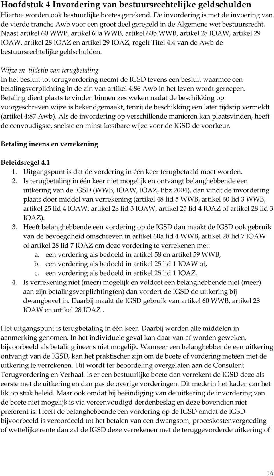 Naast artikel 60 WWB, artikel 60a WWB, artikel 60b WWB, artikel 28 IOAW, artikel 29 IOAW, artikel 28 IOAZ en artikel 29 IOAZ, regelt Titel 4.4 van de Awb de bestuursrechtelijke geldschulden.