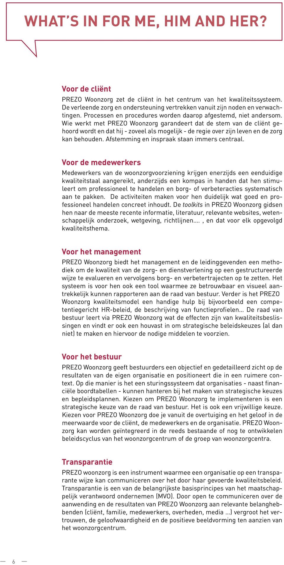 Wie werkt met PREZO Woonzorg garandeert dat de stem van de cliënt gehoord wordt en dat hij - zoveel als mogelijk - de regie over zijn leven en de zorg kan behouden.