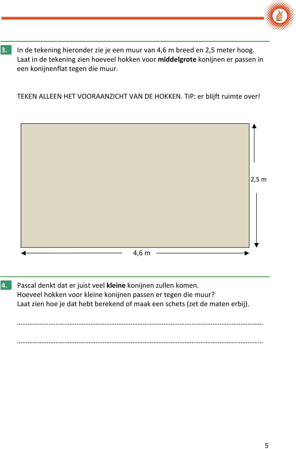 TEKEN ALLEEN HET VOORAANZICHT VAN DE HOKKEN. TiP: er blijft ruimte over! 2,5 m 4,6 m 4.