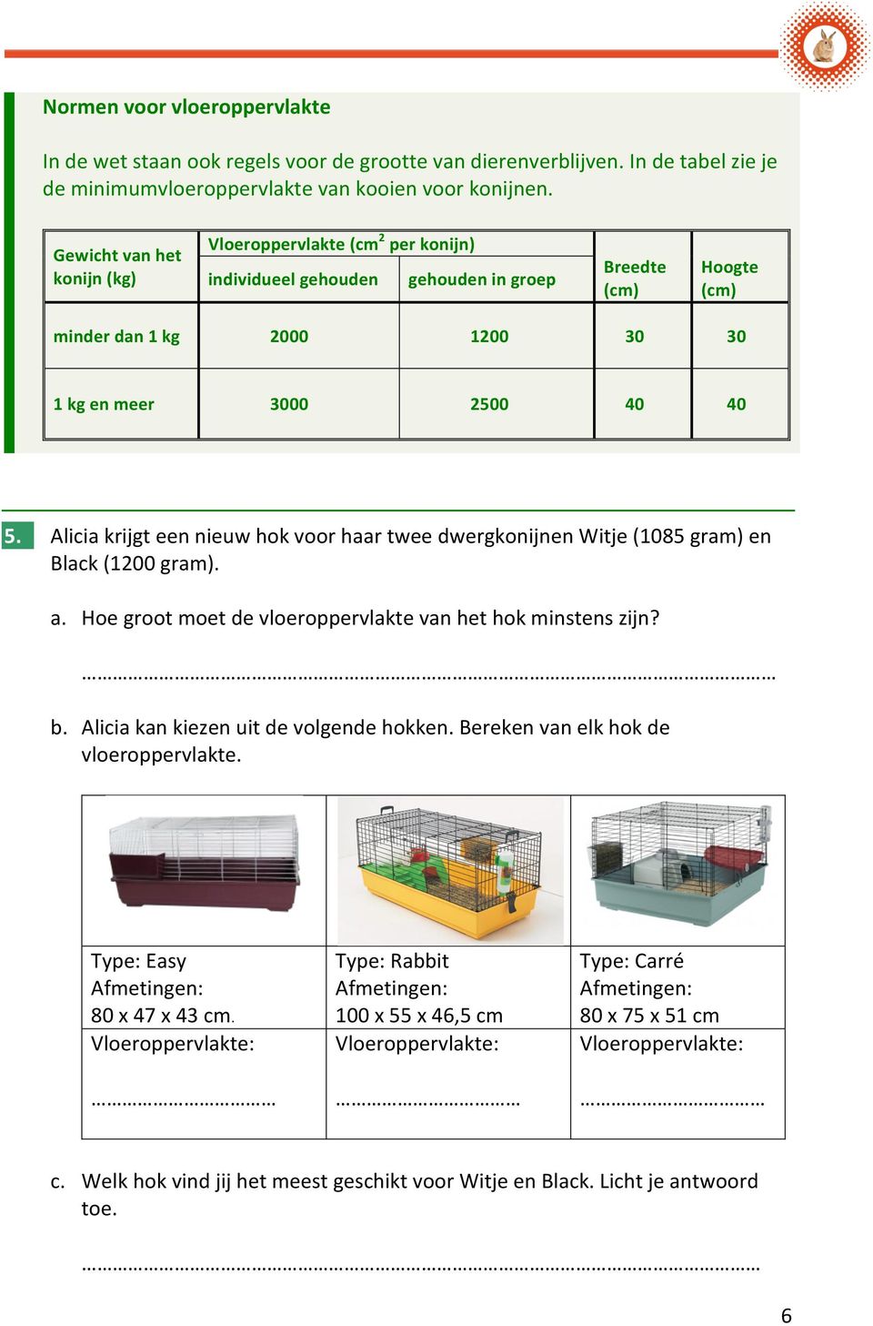 Alicia krijgt een nieuw hok voor haar twee dwergkonijnen Witje (1085 gram) en Black (1200 gram). a. Hoe groot moet de vloeroppervlakte van het hok minstens zijn? b.