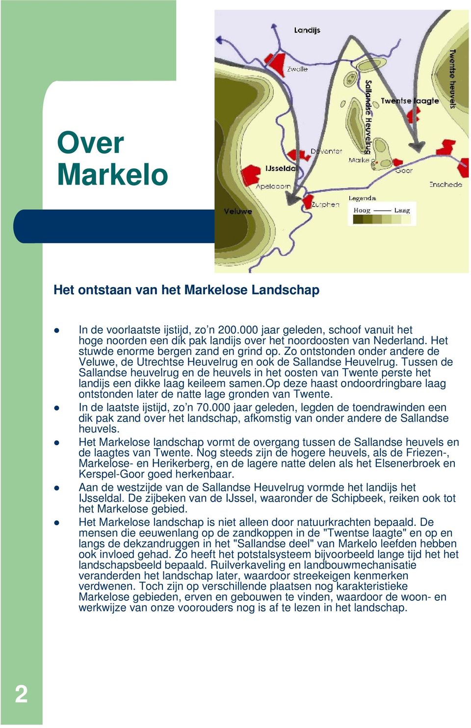 Tussen de Sallandse heuvelrug en de heuvels in het oosten van Twente perste het landijs een dikke laag keileem samen.