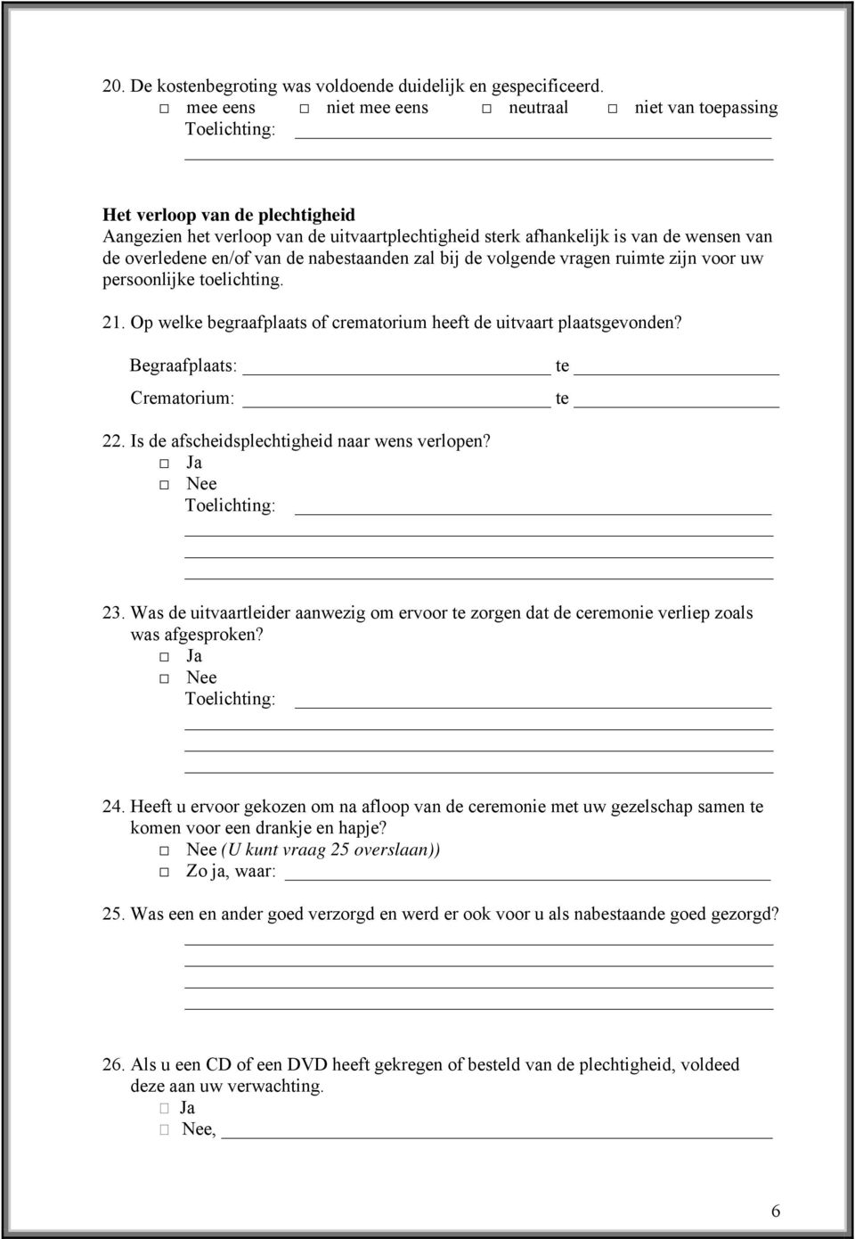 voor uw persoonlijke toelichting. 21. Op welke begraafplaats of crematorium heeft de uitvaart plaatsgevonden? Begraafplaats: te Crematorium: te 22. Is de afscheidsplechtigheid naar wens verlopen? 23.