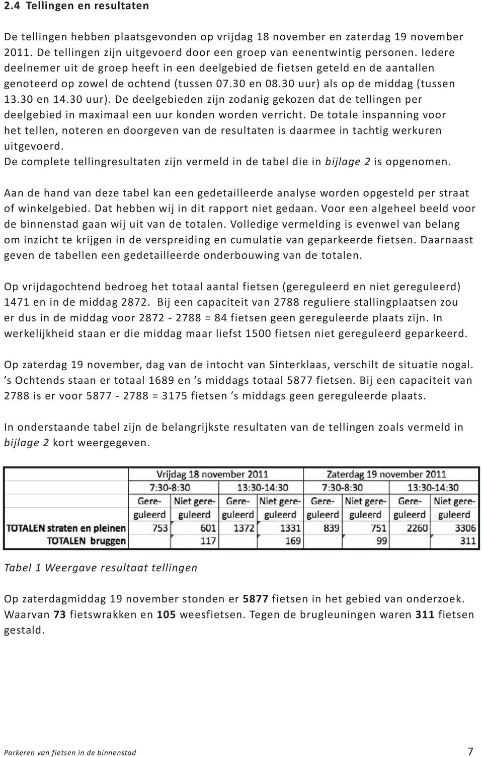 als op de middag (tussen 13.30 en 14.30 uur). De deelgebieden zijn zodanig gekozen dat de tellingen per deelgebied in maximaal een uur konden worden verricht.