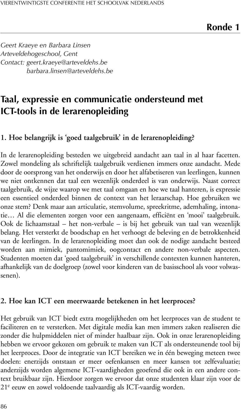 In de lerarenopleiding besteden we uitgebreid aandacht aan taal in al haar facetten. Zowel mondeling als schriftelijk taalgebruik verdienen immers onze aandacht.