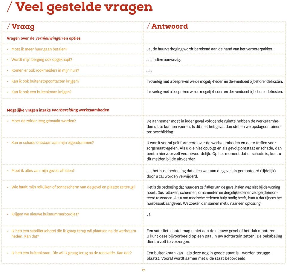 In overleg met u bespreken we de mogelijkheden en de eventueel bijbehorende kosten. Mogelijke vragen inzake voorbereiding werkzaamheden Moet de zolder leeg gemaakt worden?