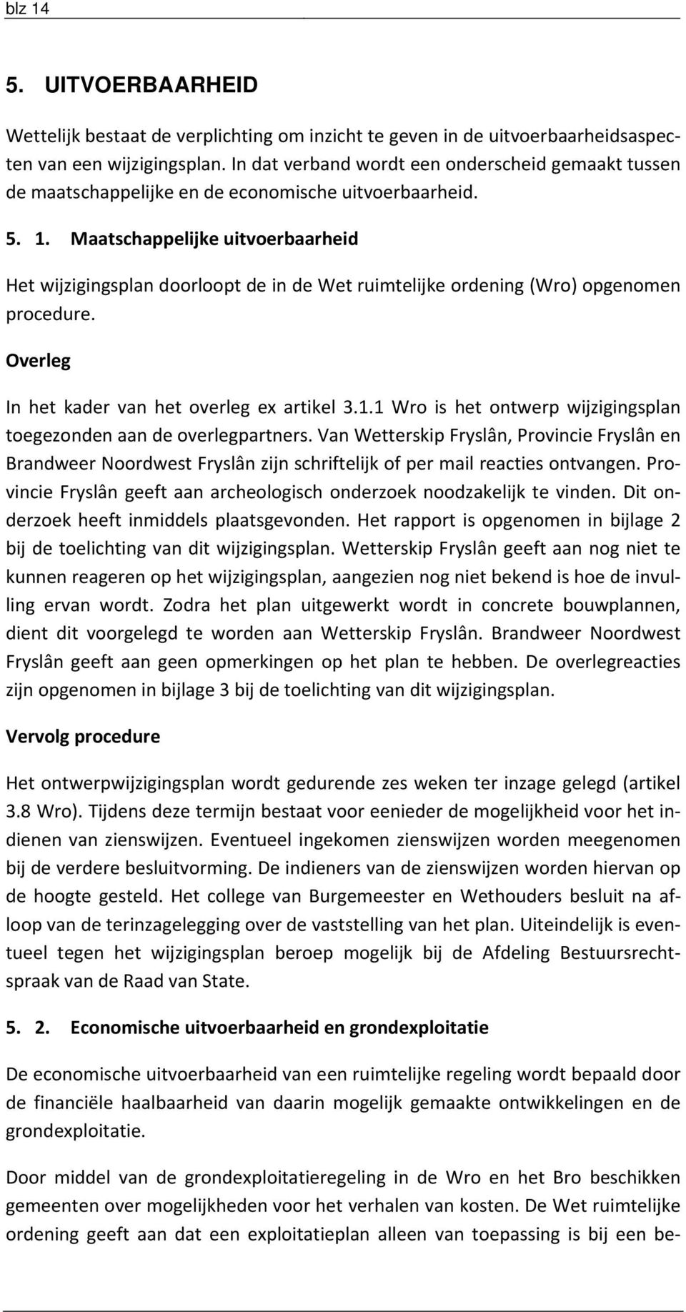 Maatschappelijke uitvoerbaarheid Het wijzigingsplan doorloopt de in de Wet ruimtelijke ordening (Wro) opgenomen procedure. Overleg In het kader van het overleg ex artikel 3.1.