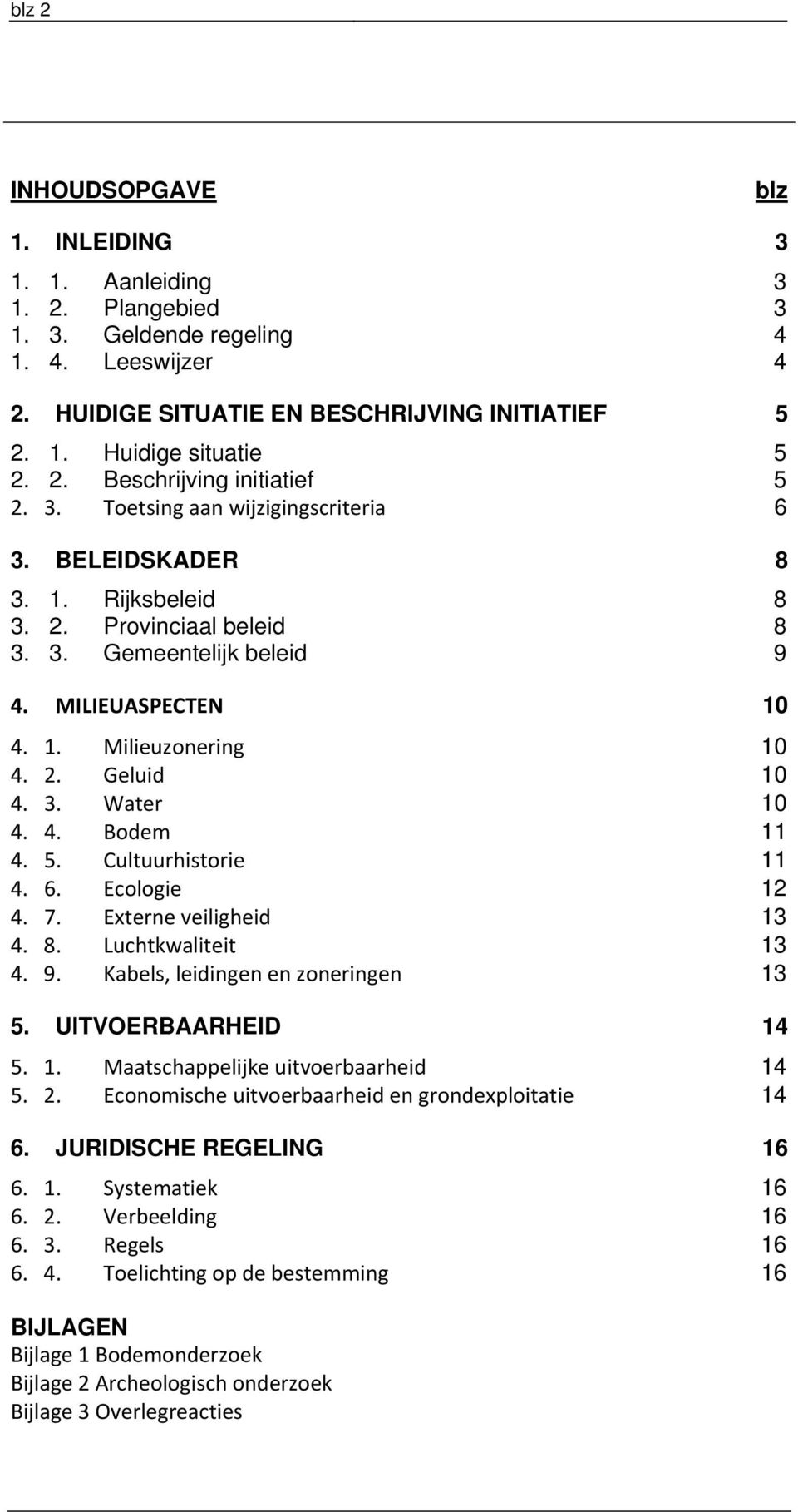 2. Geluid 10 4. 3. Water 10 4. 4. Bodem 11 4. 5. Cultuurhistorie 11 4. 6. Ecologie 12 4. 7. Externe veiligheid 13 4. 8. Luchtkwaliteit 13 4. 9. Kabels, leidingen en zoneringen 13 5.