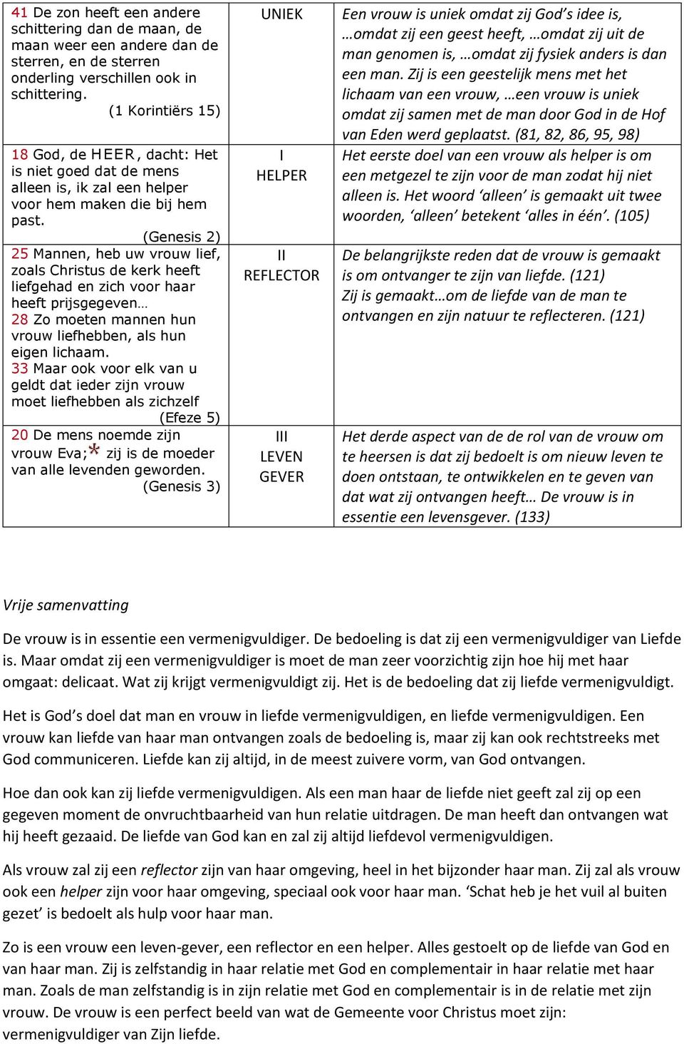 (Genesis 2) 25 Mannen, heb uw vrouw lief, zoals Christus de kerk heeft liefgehad en zich voor haar heeft prijsgegeven 28 Zo moeten mannen hun vrouw liefhebben, als hun eigen lichaam.