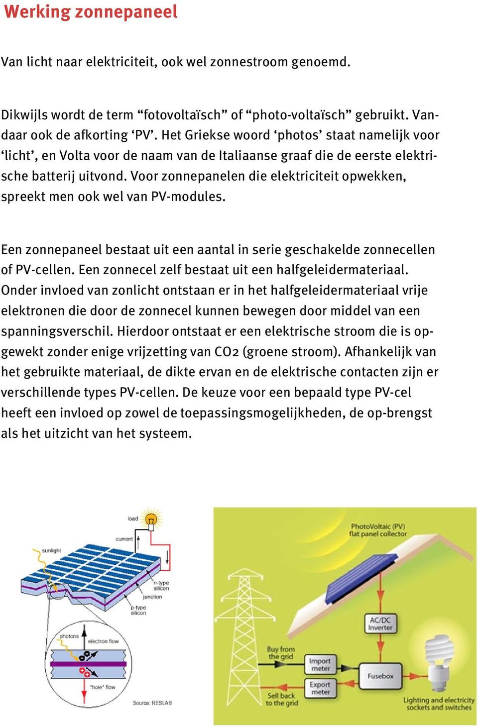 Voor zonnepanelen die elektriciteit opwekken, spreekt men ook wel van PV-modules. Een zonnepaneel bestaat uit een aantal in serie geschakelde zonnecellen of PV-cellen.
