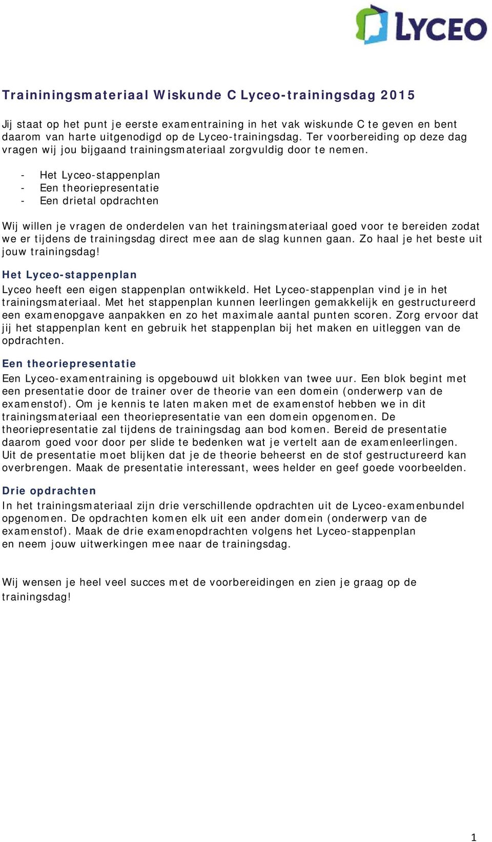 - Het Lyceo-stappenplan - Een theoriepresentatie - Een drietal opdrachten Wij willen je vragen de onderdelen van het trainingsmateriaal goed voor te bereiden zodat we er tijdens de trainingsdag