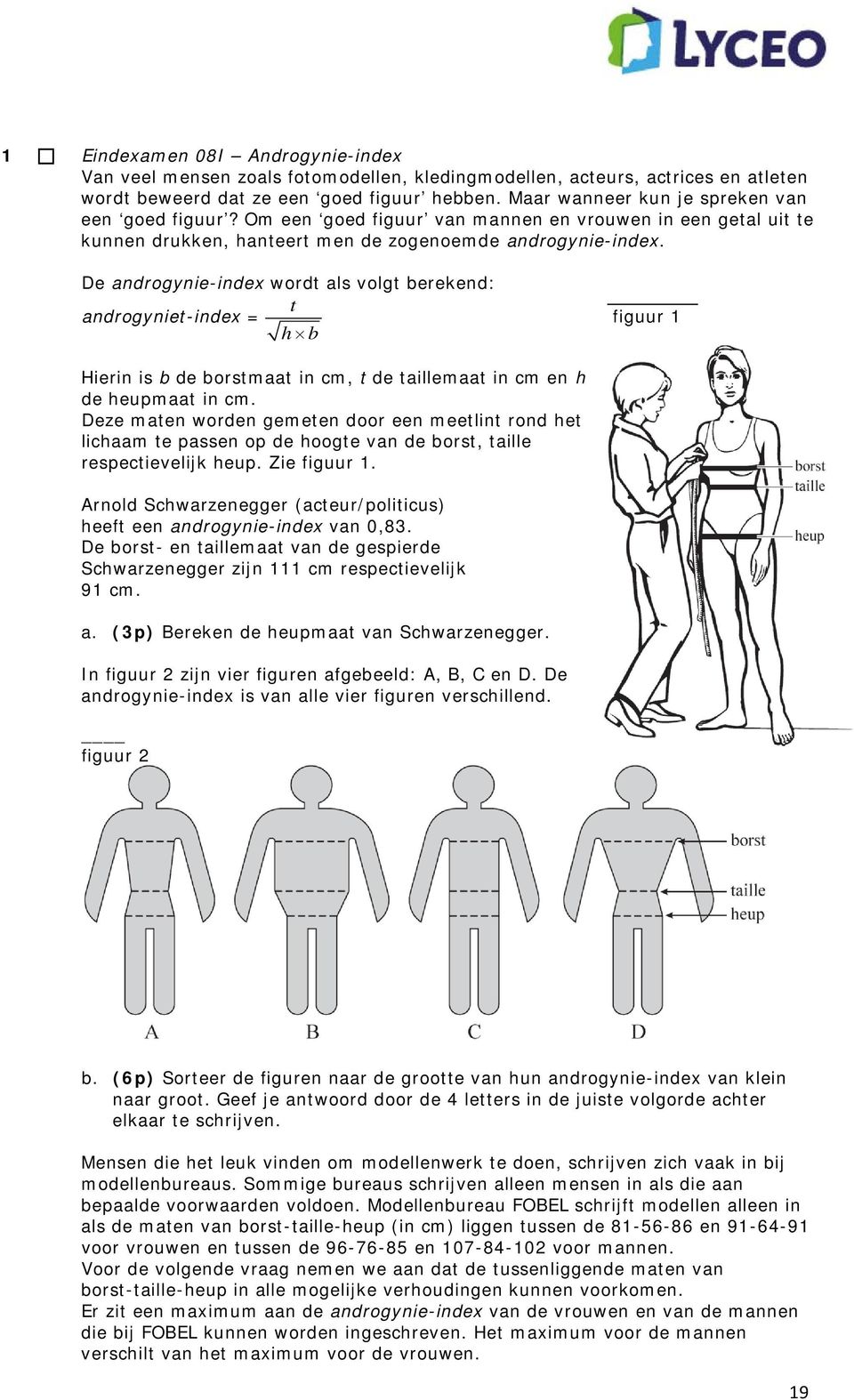 De androgynie-index wordt als volgt berekend: androgyniet-index = t h b figuur 1 Hierin is b de borstmaat in cm, t de taillemaat in cm en h de heupmaat in cm.