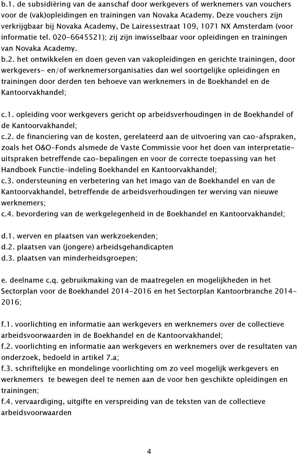 020-6645521); zij zijn inwisselbaar voor opleidingen en trainingen van Novaka Academy. b.2. het ontwikkelen en doen geven van vakopleidingen en gerichte trainingen, door werkgevers- en/of