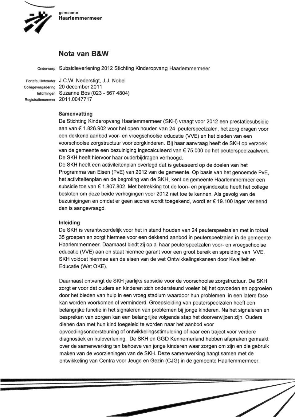 O047717 Samenvatting De Stichting Kinderopvang Haarlemmermeer (SKH) vraagt voor 2012 een prestatiesubsidie aan van E 1.826.