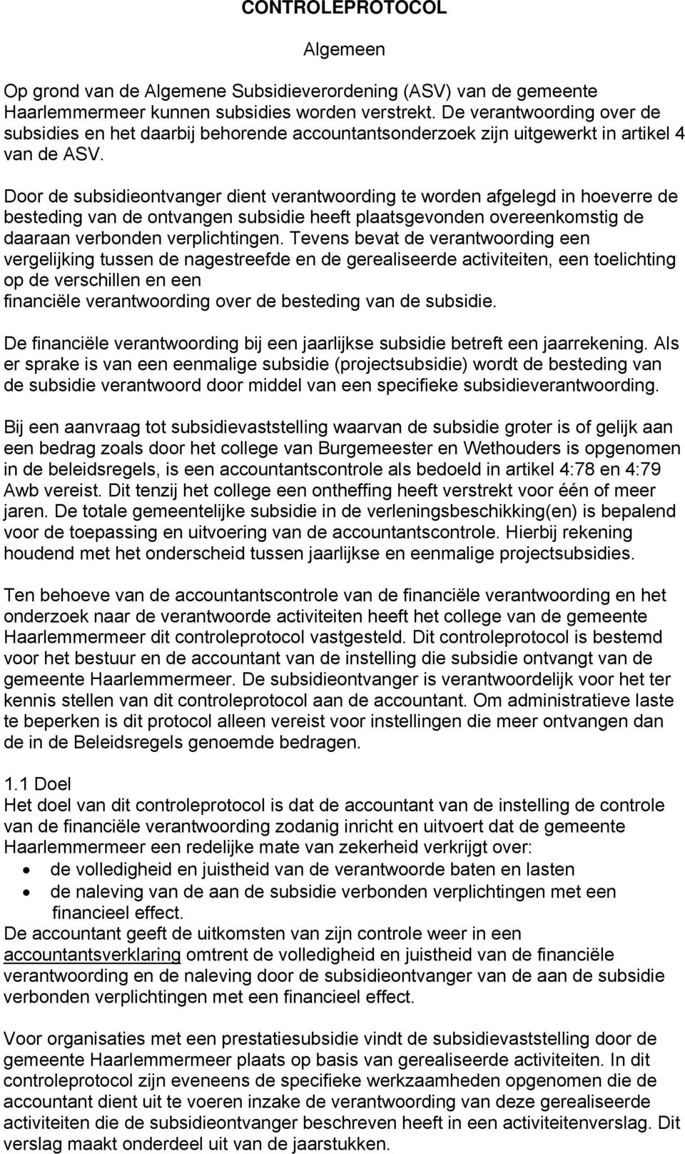 Door de subsidieontvanger dient verantwoording te worden afgelegd in hoeverre de besteding van de ontvangen subsidie heeft plaatsgevonden overeenkomstig de daaraan verbonden verplichtingen.