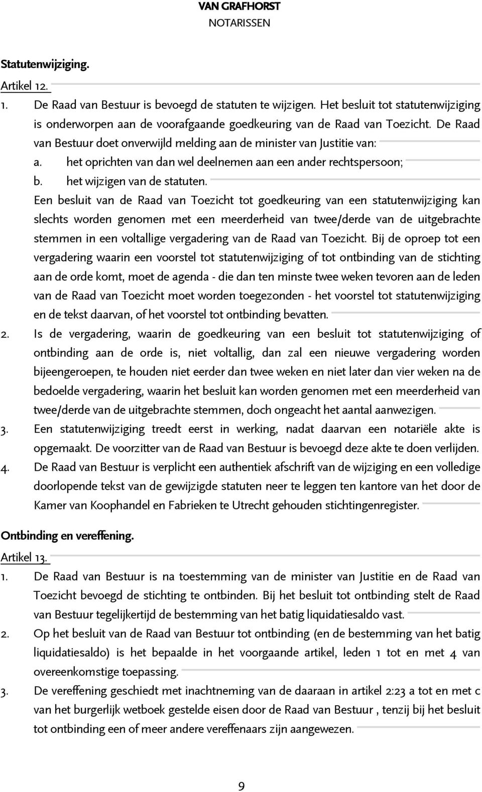 Een besluit van de Raad van Toezicht tot goedkeuring van een statutenwijziging kan slechts worden genomen met een meerderheid van twee/derde van de uitgebrachte stemmen in een voltallige vergadering