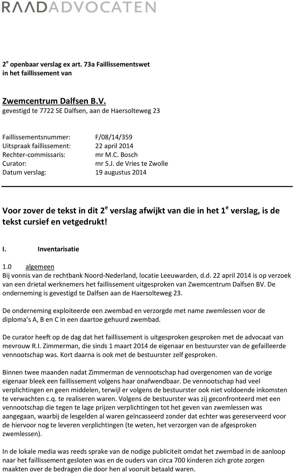 de Vries te Zwolle Datum verslag: 19 augustus 2014 Voor zover de tekst in dit 2 e verslag afwijkt van die in het 1 e verslag, is de tekst cursief en vetgedrukt! I. Inventarisatie 1.