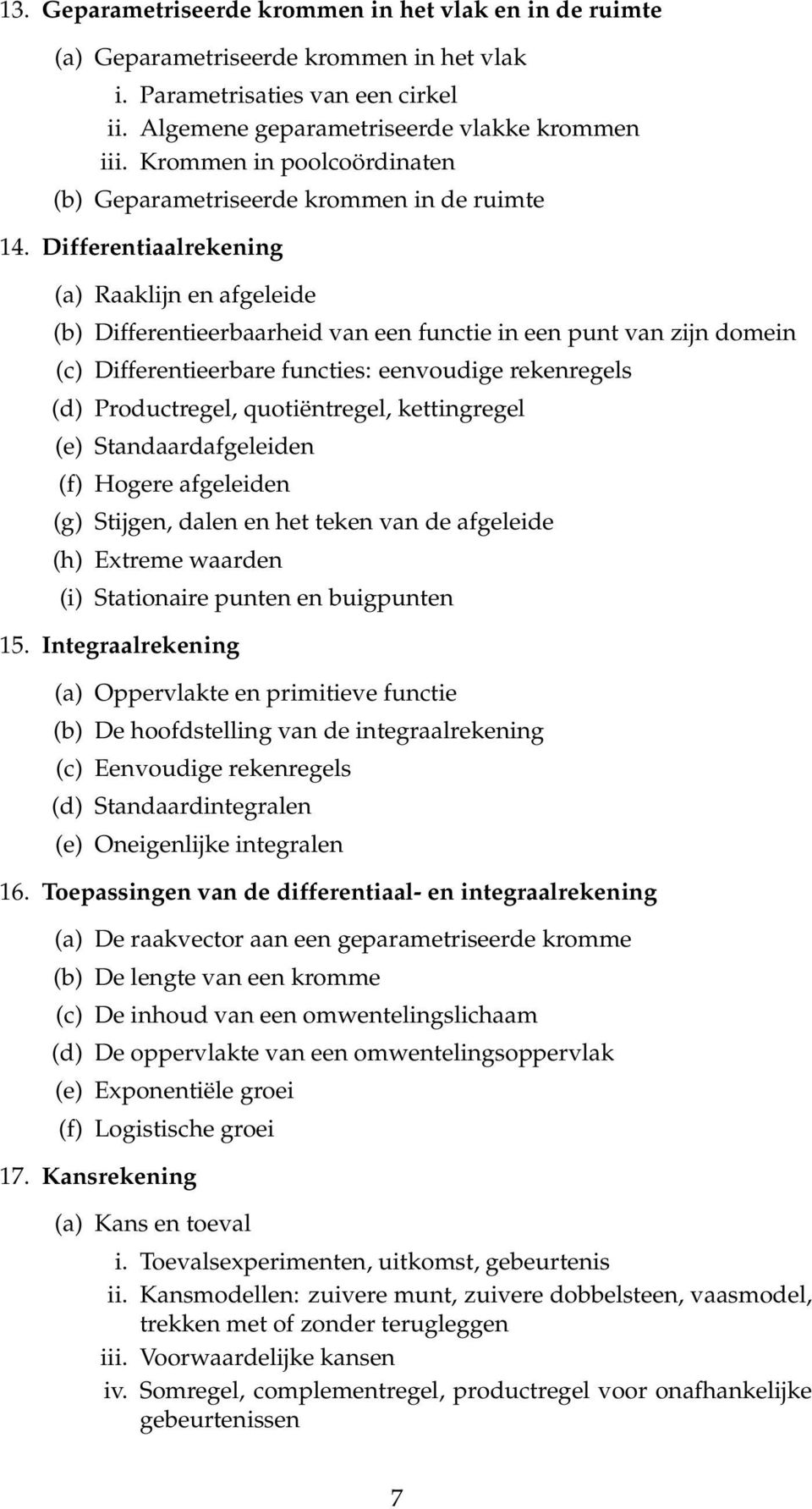 Differentiaalrekening (a) Raaklijn en afgeleide (b) Differentieerbaarheid van een functie in een punt van zijn domein (c) Differentieerbare functies: eenvoudige rekenregels (d) Productregel,