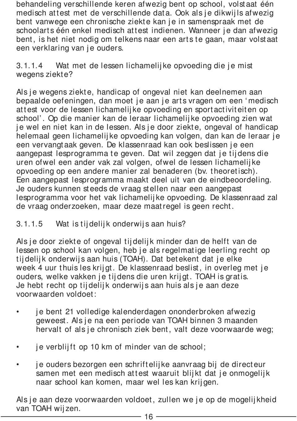 Wanneer je dan afwezig bent, is het niet nodig om telkens naar een arts te gaan, maar volstaat een verklaring van je ouders. 3.1.1.4 Wat met de lessen lichamelijke opvoeding die je mist wegens ziekte?