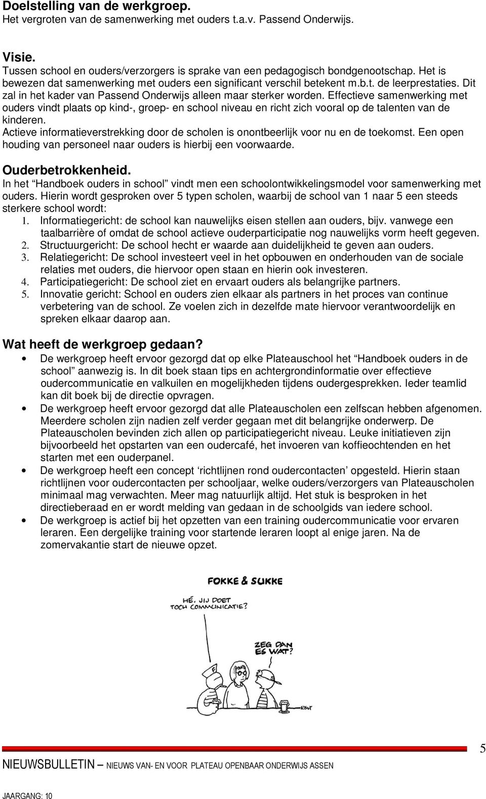 Effectieve samenwerking met ouders vindt plaats op kind-, groep- en school niveau en richt zich vooral op de talenten van de kinderen.