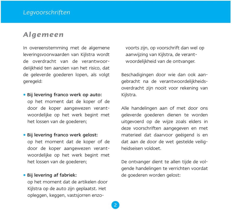 levering franco werk gelost: op het moment dat de koper of de door de koper aangewezen verantwoordelijke op het werk begint met het lossen van de goederen; 2 Bij levering af fabriek: op het moment