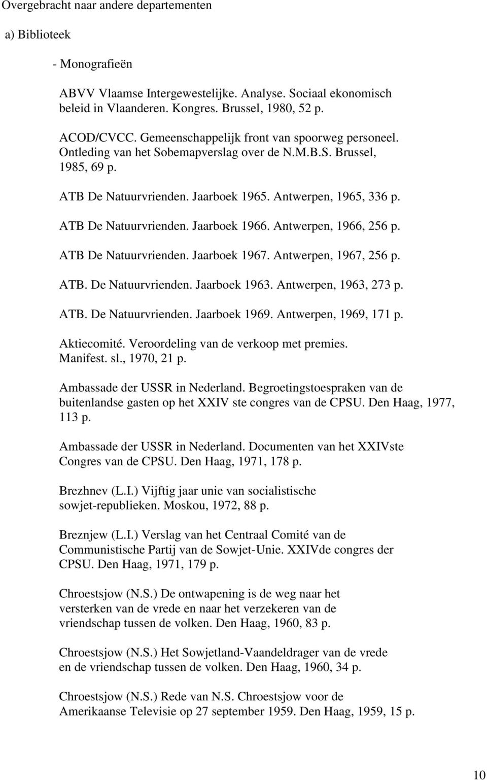 ATB De Natuurvrienden. Jaarboek 1966. Antwerpen, 1966, 256 p. ATB De Natuurvrienden. Jaarboek 1967. Antwerpen, 1967, 256 p. ATB. De Natuurvrienden. Jaarboek 1963. Antwerpen, 1963, 273 p. ATB. De Natuurvrienden. Jaarboek 1969.